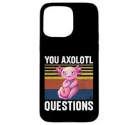 You Axolotl Questions - Funny You Ask A Lot Of Questions Case for iPhone 15 Pro Max