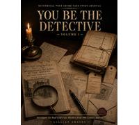 You Be the Detective: Investigate Six Real Cold- Case Murders from 19th-Century America - Examine the Evidence, Question the Witnesses, and Deliver ... Historical True Crime Case Study Journal)