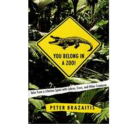 You Belong in a Zoo: Tales from a Lifetime Spent With Cobras, Crocs, and Other Creatures