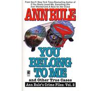 You Belong to Me and Other True Crime Cases: 2 (Ann Rule's Crime Files)