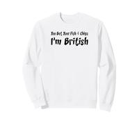 You Bet Your Fish And Chips I'm British Funny Sweatshirt