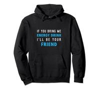 You Bring Energy Drink I'll Be Your Friend Energy Drink Pullover Hoodie