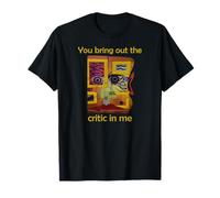 You Bring Out The Critic in Me T-Shirt