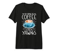You Bring The Coffee I'll Bring The Yawns Barista Espresso Premium T-Shirt