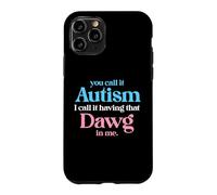 You Call It Autism I Call It Having That Dawg In Me Trans Case for iPhone 11 Pro