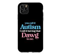 You Call It Autism I Call It Having That Dawg In Me Trans Case for iPhone 11 Pro Max