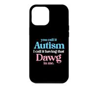 You Call It Autism I Call It Having That Dawg In Me Trans Case for iPhone 12 Pro Max