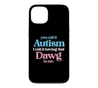 You Call It Autism I Call It Having That Dawg In Me Trans Case for iPhone 13