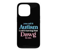 You Call It Autism I Call It Having That Dawg In Me Trans Case for iPhone 13 Pro