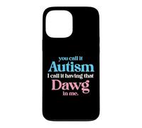 You Call It Autism I Call It Having That Dawg In Me Trans Case for iPhone 13 Pro Max