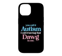 You Call It Autism I Call It Having That Dawg In Me Trans Case for iPhone 14