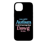 You Call It Autism I Call It Having That Dawg In Me Trans Case for iPhone 14 Plus