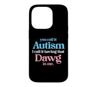 You Call It Autism I Call It Having That Dawg In Me Trans Case for iPhone 14 Pro