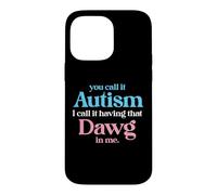 You Call It Autism I Call It Having That Dawg In Me Trans Case for iPhone 14 Pro Max