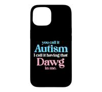 You Call It Autism I Call It Having That Dawg In Me Trans Case for iPhone 15