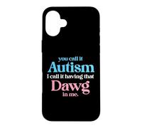 You Call It Autism I Call It Having That Dawg In Me Trans Case for iPhone 16 Plus