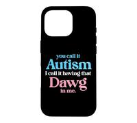 You Call It Autism I Call It Having That Dawg In Me Trans Case for iPhone 16 Pro