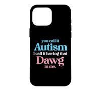 You Call It Autism I Call It Having That Dawg In Me Trans Case for iPhone 16 Pro Max