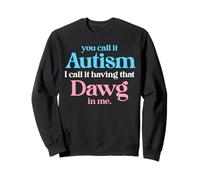 You Call It Autism I Call It Having That Dawg In Me Trans Sweatshirt