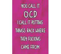 You Call It O.C.D I Call It Putting Things Back Where They Fucking Came From Funny Notebook: 120 Page Office School College Funny Lined Journal Notebook