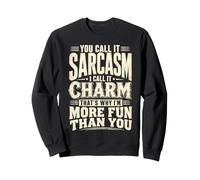 You Call It Sarcasm I Call It Charm That's Why I'm More Fun Sweatshirt