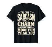 You Call It Sarcasm I Call It Charm That's Why I'm More Fun T-Shirt
