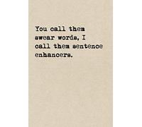 You Call Them Swear Words, I Call Them Sentence Enhancers.: A Cute + Funny Swear Words Notebook | Cussing Gifts | Cool Gag Gifts For Women Who Cuss A Little