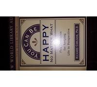 You Can be Happy No Matter What: Five Principles for Keeping Life in Perspective