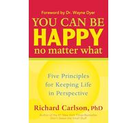 You Can Be Happy No Matter What: Five Principles for Keeping Life in Perspective