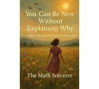 You Can Be New Without Explaining Why: Change Without Guilt, Without Looking Back (Becoming Her Again)
