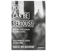 You Can Be Serious! Meeting Jesus afresh in John's Gospel: York Courses