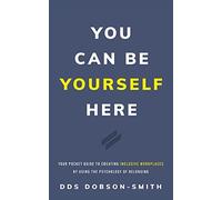 You Can Be Yourself Here: Your Pocket Guide to Creating Inclusive Workplaces by Using the Psychology of Belonging
