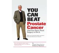 You Can Beat Prostate Cancer: And You Don't Need Surgery to Do It: What Every Man and His Family Must Know About Early Detection and Treatment