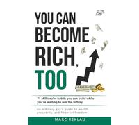 You can become rich, too: 71 Millionaire habits you can build while you're waiting to win the lottery. An ordinary guy’s guide to wealth, prosperity and financial freedom
