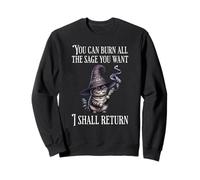 You Can Burn All The Sage You Want, I Shall Return Sweatshirt