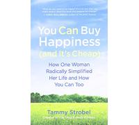 You Can Buy Happiness (and it's Cheap): How One Woman Radically Simplified Her Life and How You Can Too