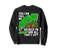 You Can Call Me Vegan Because I’m All That’s Left Sweatshirt