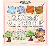 You Can Color This: The Ultimate Guided Coloring Tutorial Book for Adults - Step-by-Step Tutorials and Lessons in Shading, Blending, and Patterns
