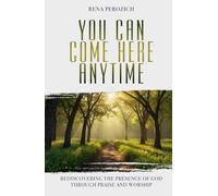 You Can Come Here Anytime: Rediscovering the Presence of God Through Praise and Worship