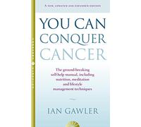 YOU CAN CONQUER CANCER: The ground-breaking self-help manual including nutrition, meditation and lifestyle management techniques
