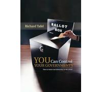 YOU Can Control Your Governments: How to restore real democracy to the citizen