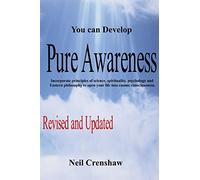 You Can Develop Pure Awareness: Incorporate principles of Science, Spirituality, Psychology and Eastern Philosophy to Open Your LIfe into Cosmic Consciousness