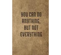 You can do anything, but not everything: motivational notebook for school notebook, idea for Moms, father's and teachers, bosses or anyone