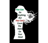 You Can Do Anything, But You Can't Count The Hairs On Your Head: Funny Notebook, Gifts For Co-workers, Friends and Family