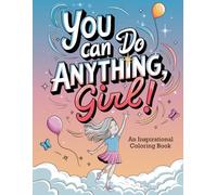 You Can Do Anything, Girl: Inspire creativity and confidence with this empowering coloring book for girls ages 8-12, filled with positive ... designs to spark joy and self-belief