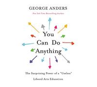 You Can Do Anything: The Surprising Power of a "Useless" Liberal Arts Education