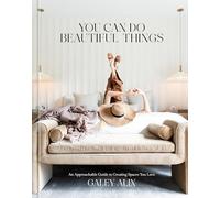 You Can Do Beautiful Things: An Approachable Guide to Creating Spaces You Love