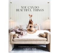 You Can Do Beautiful Things : An Approachable Guide to Creating Spaces You Love