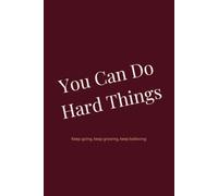 You Can Do Hard Things: keep going. keep growing. keep believing.