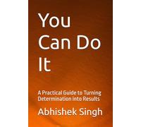 You Can Do It: A Practical Guide to Turning Determination into Results